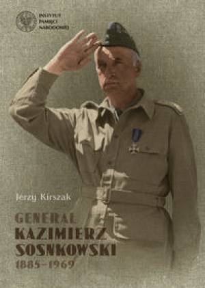 Generał Kazimierz Sosnkowski 1885-1969 - Łukasz Kamiński (historyk)