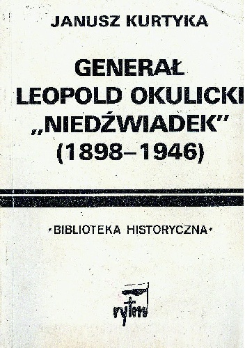 Generał Leopold Okulicki "Niedźwiadek" (1898-1946) - Janusz Marek Kurtyka