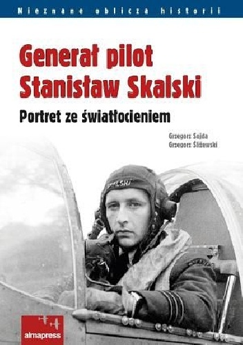 Generał pilot Stanisław Skalski. Portret ze światłocieniem - Grzegorz Śliżewski, Grzegorz Sojda