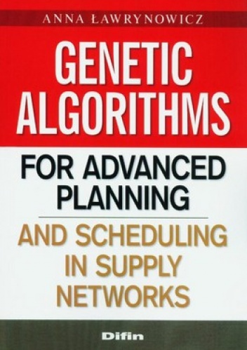 Genetic Algorithms for advanced planning and scheduling in supply networks - Anna Ławrynowicz