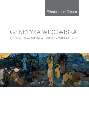 Genetyka widowiska. Człowiek, maska, rytuał, widowisko - Włodzimierz Szturc