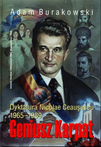Geniusz Karpat: dyktatura Nicolae Ceauşescu 1965-1989 - Adam Burakowski