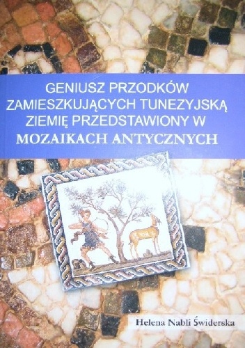Geniusz przodków zamieszkujących tunezyjską ziemię przedstawiony w mozaikach antycznych - Helena Świderska Nabli