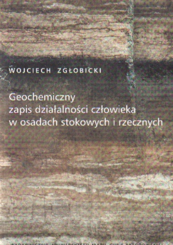Geochemiczny zapis działalności człowieka w osadach stokowych i rzecznych - Wojciech Zgłobicki