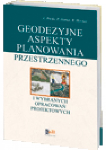 Geodezyjne aspekty planowania przestrzennego i wybranych opracowań projektowych
