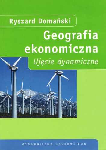 Geografia ekonomiczna : ujęcie dynamiczne - Ryszard Domański