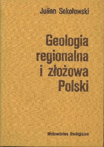 Geologia regionalna i złożowa Polski - Julian Sokołowski