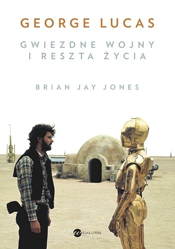 George Lucas. Gwiezdne wojny i reszta życia - Brian Jay Jones