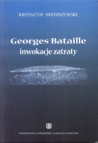 Georges Bataille - inwokacje zatraty - Krzysztof Matuszewski