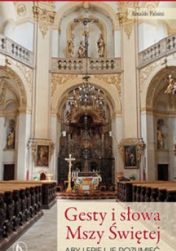 Gesty i słowa Mszy Świętej. Aby lepiej je rozumieć - Rinaldo Falsini