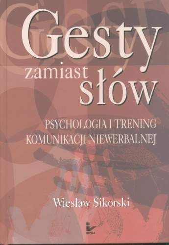 Gesty zamiast słów. Psychologia i trening komunikacji niewerbalnej - Wiesław Sikorski