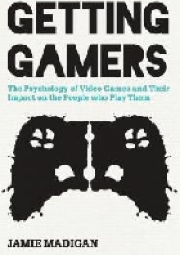Getting Gamers: The Psychology of Video Games and Their Impact on the People who Play Them - Jamie Madigan