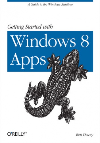 Getting Started with Windows 8 Apps. A Guide to the Windows Runtime - Dewey Ben