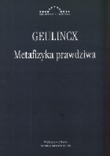 Geulincx. Metafizyka prawdziwa - Arnold Geulincx
