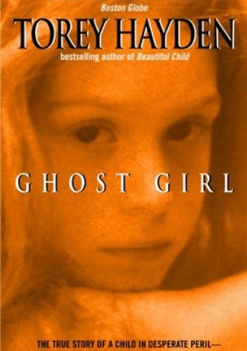 Ghost Girl: The True Story of a Child in Peril and the Teacher Who Saved Her - Torey Hayden
