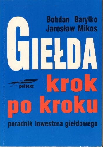 Giełda krok po kroku poradnik inwestora giełdowego - Bohdan Baryłko, Jarosław Mikos