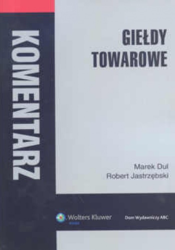 Giełdy towarowe. Komentarz - Marek Dul, Robert Jastrzębski