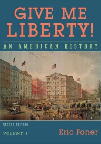 Give me Liberty! An American History. Volume 1 - Eric Foner