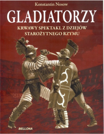Gladiatorzy. Krwawy spektakl z dziejów starożytnego Rzymu - Konstantin Nosow