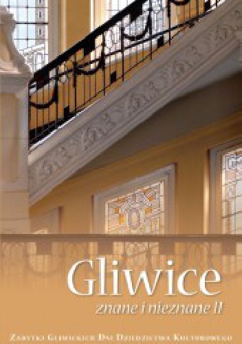 Gliwice znane i nieznane II. Zabytki Gliwickich Dni Dziedzictwa Kulturowego - praca zbiorowa