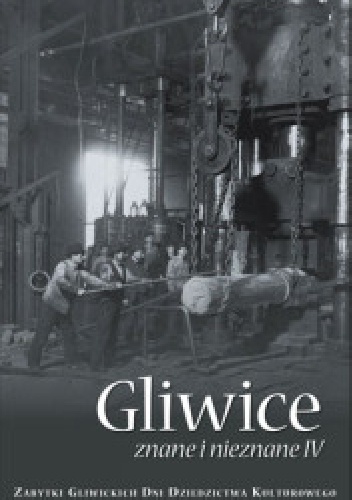 Gliwice znane i nieznane IV. Zabytki Gliwickich Dni Dziedzictwa Kulturowego - praca zbiorowa