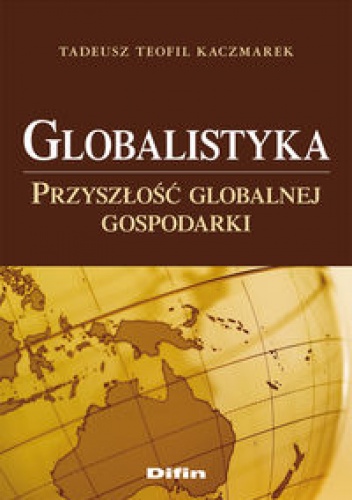 Globalistyka. Przyszłość globalnej gospodarki - Tadeusz Teofil Kaczmarek