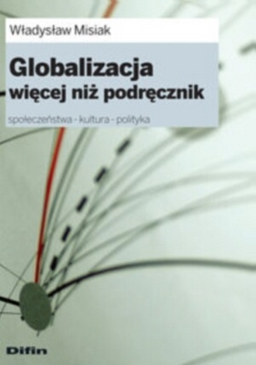 Globalizacja więcej niż podręcznik. Społeczeństwa - kultura - polityka - Władysław Misiak