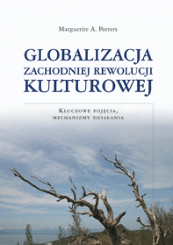 Globalizacja zachodniej rewolucji kulturowej. Kluczowe pojęcia, mechanizmy działania - Marguerite A. Peeters