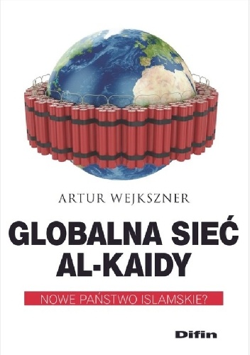 Globalna sieć Al-Kaidy. Nowe państwo islamskie? - Artur Wejkszner