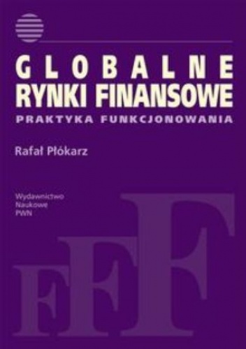 Globalne rynki finansowe. Praktyka funkcjonowania - Rafał Płókarz