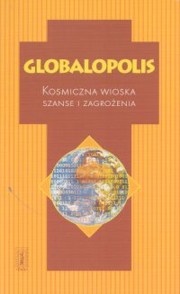 Globalopolis. Kosmiczna wioska. Szanse i zagrożeniaa - praca zbiorowa