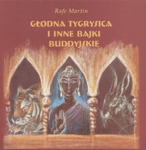 Głodna tygrysica i inne bajki buddyjskie - Rafe Martin