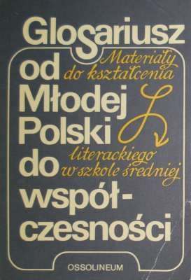 GLOSARIUSZ od Młodej Polski do współczesności. Materiały do kształcenia literackiego w szkole średniej - Tadeusz Patrzałek