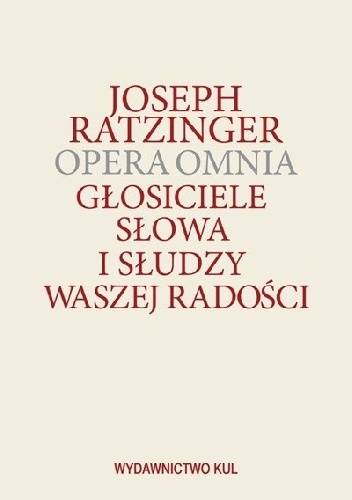Głosiciele Słowa i słudzy waszej radości. Opera Omnia - Benedykt XVI