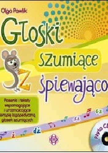 Głoski szumiące śpiewająco. Piosenki i teksty wspomagające i urozmaicające terapię logopedyczną głosek szumiących - Olga Pawlik
