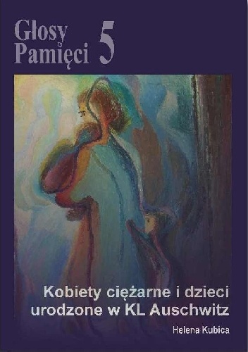 Głosy pamięci 5. Kobiety ciężarne i dzieci urodzone w KL Auschwitz