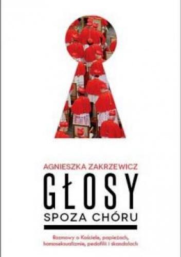 Głosy spoza chóru. Rozmowy o Kościele, papieżach, homoseksualizmie, pedofilii i skandalach - Agnieszka Zakrzewicz