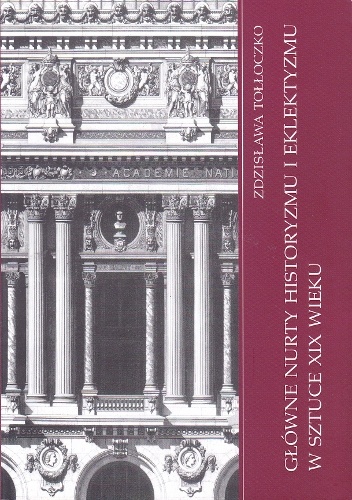 Główne nurty historyzmu i eklektyzmu w sztuce XIX wieku - Zdzisława Tołłoczko
