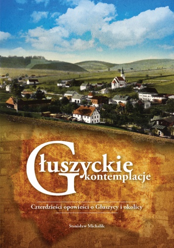 Głuszyckie kontemplacje. Czterdzieści opowieści o Głuszycy i okolicy - Stanisław Michalik