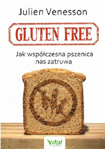 Gluten free. Jak współczesna pszenica nas zatruwa - Julien Venesson