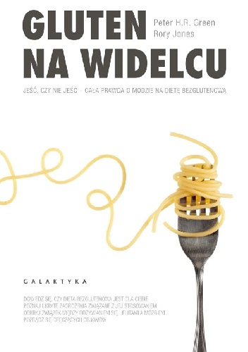 Gluten na widelcu. Jeść, czy nie jeść - cała prawda o modzie na dietę bezglutenową - Peter H. R. Green, Rory Jones