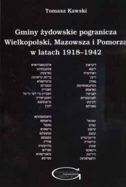Gminy żydowskie pogranicza Wielkopolski, Mazowsza i Pomorza w latach 1918-1942 - Tomasz Kawski