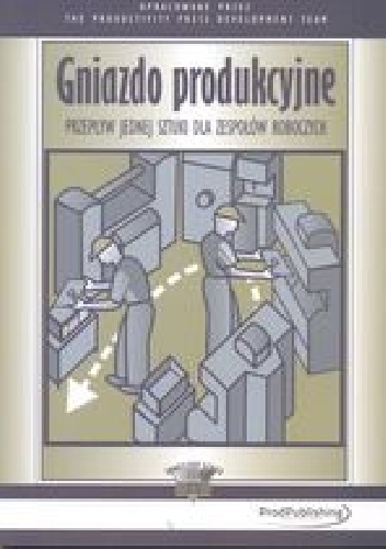 Gniazdo produkcyjne. Przepływ jednej sztuki dla zespołów roboczych. - Hiroyuki Hirano