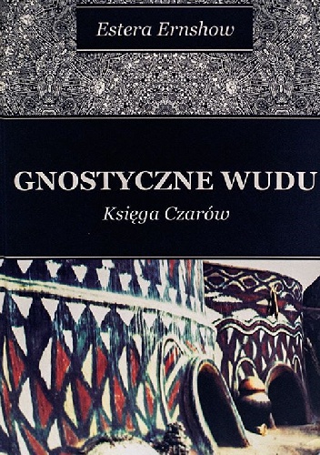 Gnostyczne Wudu. Księga czarów. - Estera Ernshow