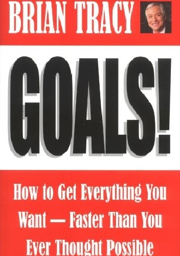 Goals!: How To Get Everything You Want, Faster Than You Ever Thought Possible - Brian Tracy