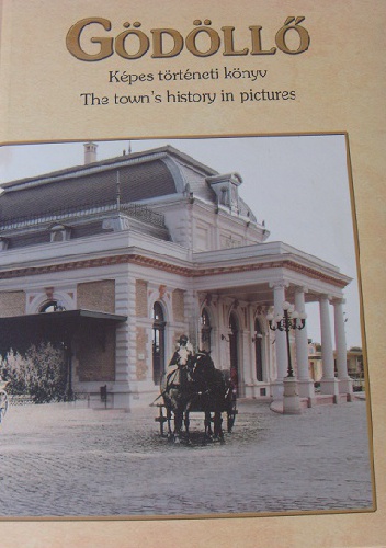 Gödöllő: képes történeti könyv. The town's history in pictures - Csaba Péterfi