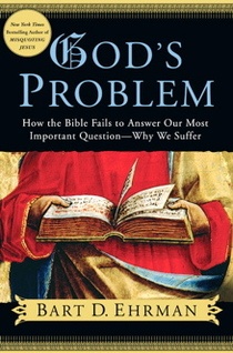 God's Problem: How the Bible Fails to Answer Our Most Important Question--Why We Suffer - Bart D. Ehrman