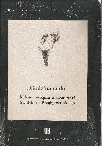 Godzina cudu. Miłość i erotyzm w twórczości Stanisława Przybyszewskiego - Katarzyna Badowska