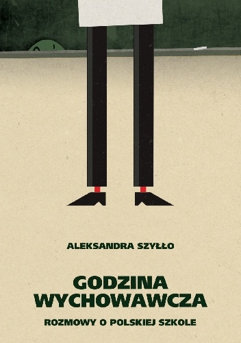 Godzina wychowawcza. Rozmowy o polskiej szkole - Aleksandra Szyłło
