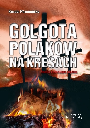 Golgota Polaków na Kresach. Realia i literatura piękna - Renata Pomarańska